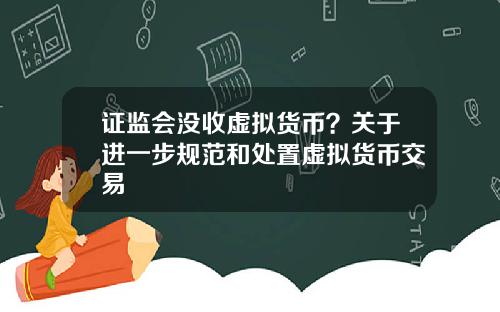 证监会没收虚拟货币?关于进一步规范和处置虚拟货币交易
