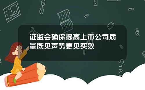 证监会确保提高上市公司质量既见声势更见实效