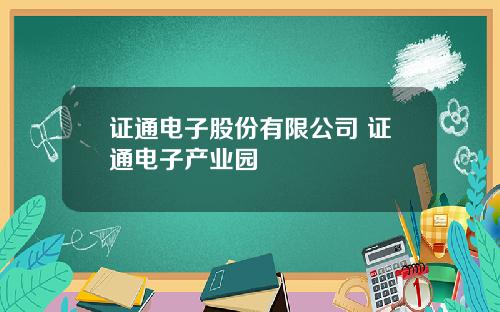 证通电子股份有限公司 证通电子产业园