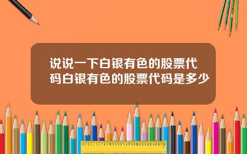 说说一下白银有色的股票代码白银有色的股票代码是多少