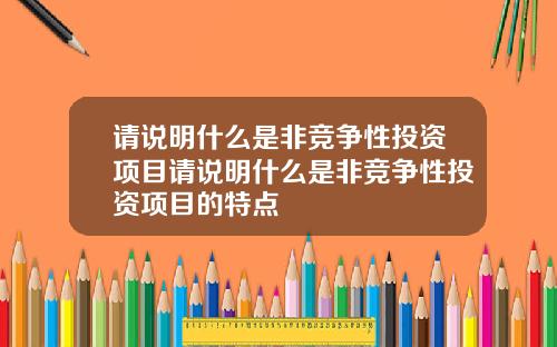 请说明什么是非竞争性投资项目请说明什么是非竞争性投资项目的特点