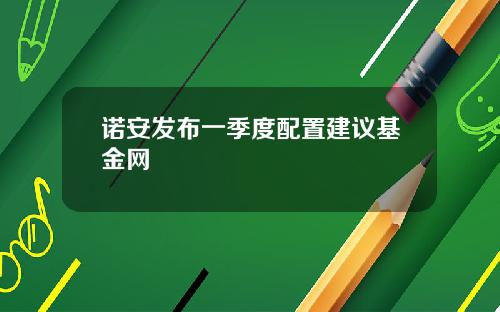 诺安发布一季度配置建议基金网