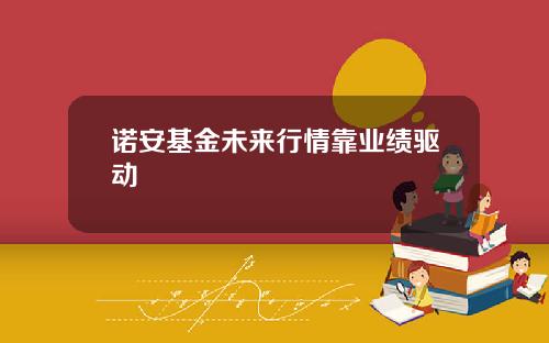 诺安基金未来行情靠业绩驱动
