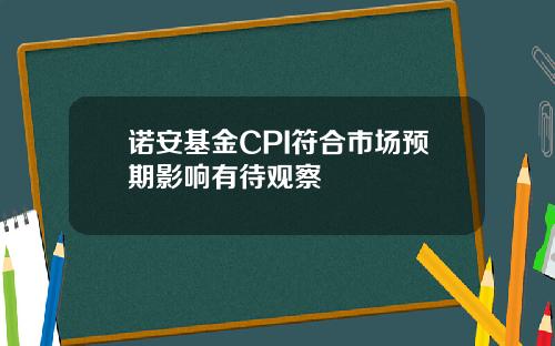 诺安基金CPI符合市场预期影响有待观察