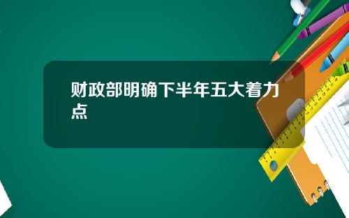 财政部明确下半年五大着力点