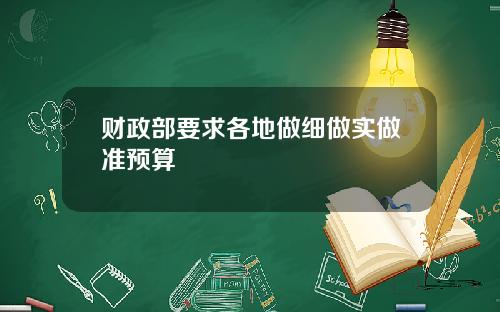 财政部要求各地做细做实做准预算