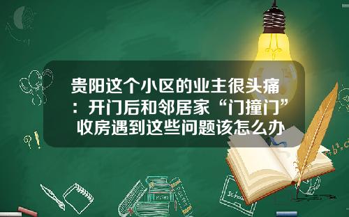 贵阳这个小区的业主很头痛：开门后和邻居家“门撞门” 收房遇到这些问题该怎么办？