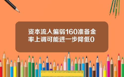 资本流入偏弱160准备金率上调可能进一步降低0