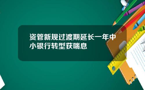 资管新规过渡期延长一年中小银行转型获喘息
