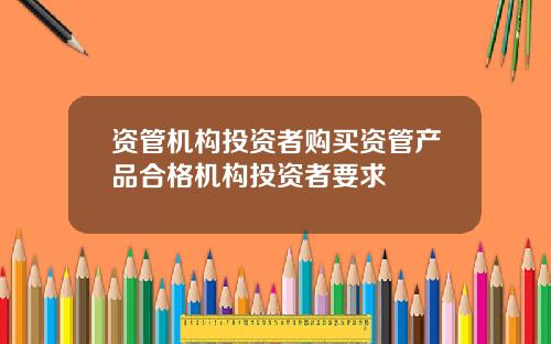 资管机构投资者购买资管产品合格机构投资者要求