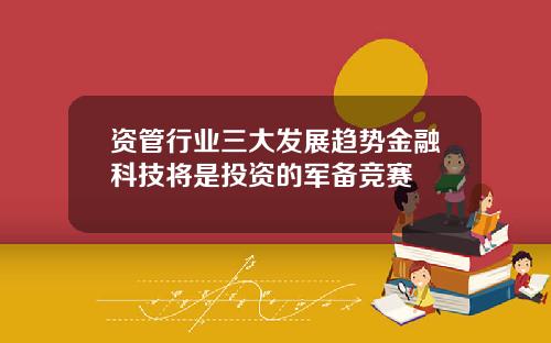资管行业三大发展趋势金融科技将是投资的军备竞赛