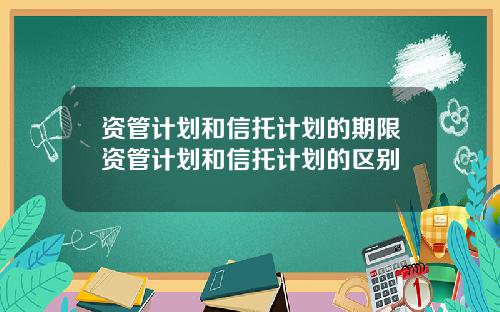 资管计划和信托计划的期限资管计划和信托计划的区别