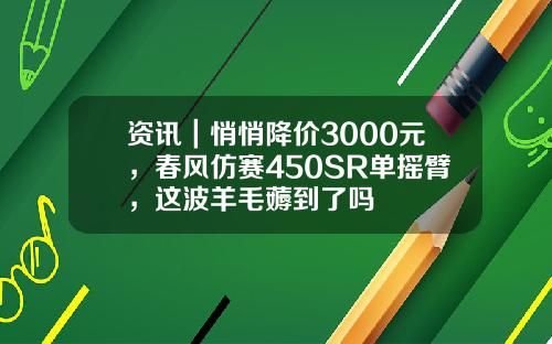 资讯｜悄悄降价3000元，春风仿赛450SR单摇臂，这波羊毛薅到了吗