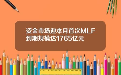 资金市场迎本月首次MLF到期规模达1765亿元