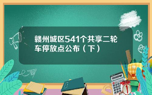 赣州城区541个共享二轮车停放点公布（下）