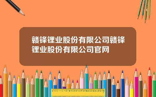 赣锋锂业股份有限公司赣锋锂业股份有限公司官网