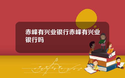 赤峰有兴业银行赤峰有兴业银行吗