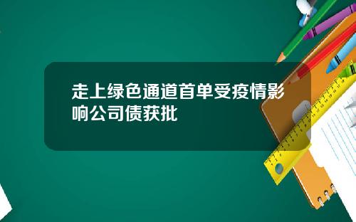 走上绿色通道首单受疫情影响公司债获批