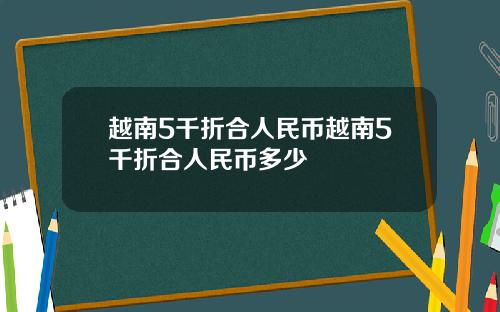 越南5千折合人民币越南5千折合人民币多少