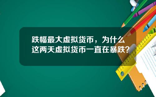 跌幅最大虚拟货币，为什么这两天虚拟货币一直在暴跌？