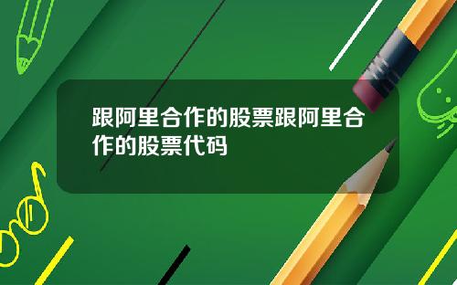 跟阿里合作的股票跟阿里合作的股票代码