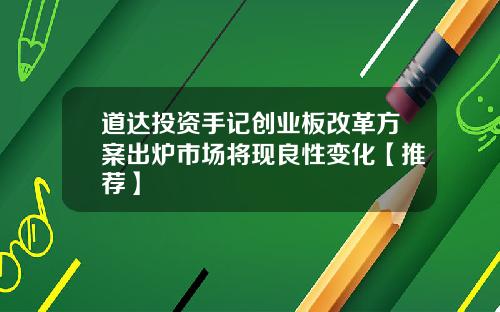 道达投资手记创业板改革方案出炉市场将现良性变化【推荐】