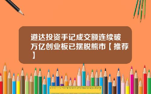 道达投资手记成交额连续破万亿创业板已摆脱熊市【推荐】