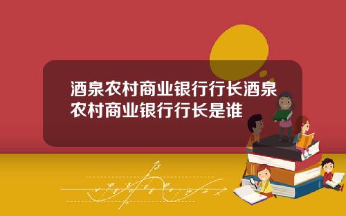 酒泉农村商业银行行长酒泉农村商业银行行长是谁
