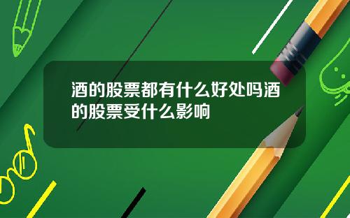 酒的股票都有什么好处吗酒的股票受什么影响