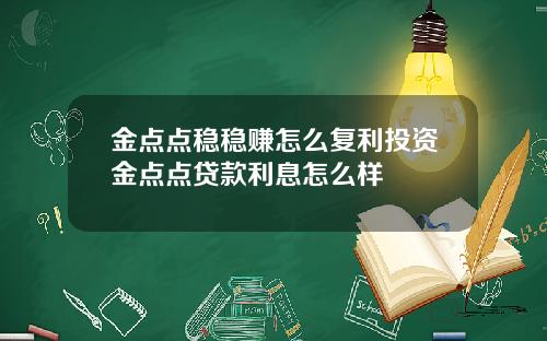 金点点稳稳赚怎么复利投资金点点贷款利息怎么样