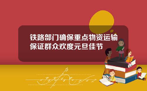 铁路部门确保重点物资运输保证群众欢度元旦佳节
