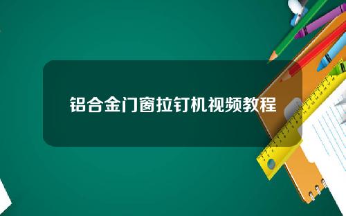 铝合金门窗拉钉机视频教程