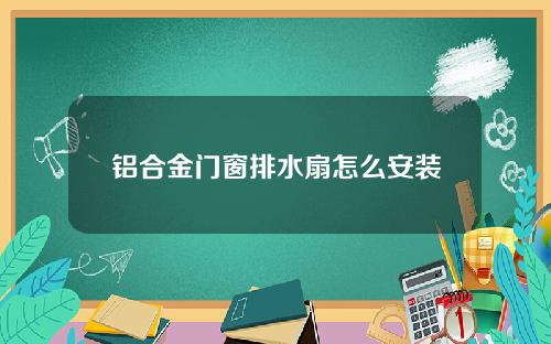 铝合金门窗排水扇怎么安装