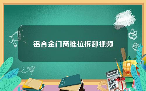 铝合金门窗推拉拆卸视频