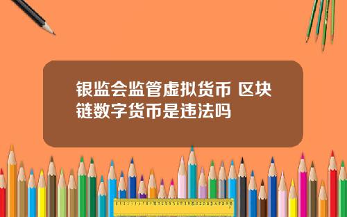 银监会监管虚拟货币 区块链数字货币是违法吗