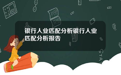 银行人业匹配分析银行人业匹配分析报告