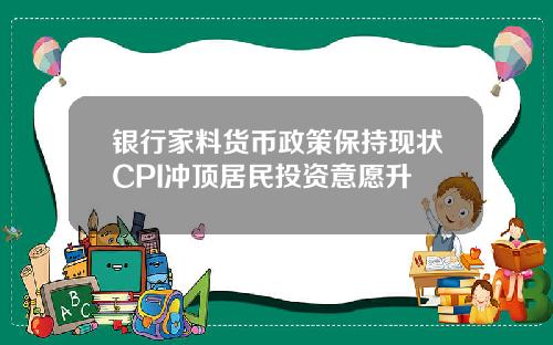 银行家料货币政策保持现状CPI冲顶居民投资意愿升