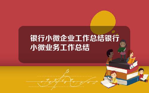 银行小微企业工作总结银行小微业务工作总结