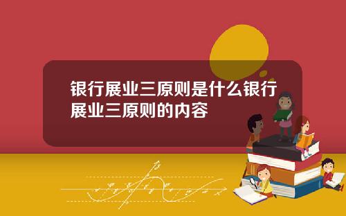 银行展业三原则是什么银行展业三原则的内容