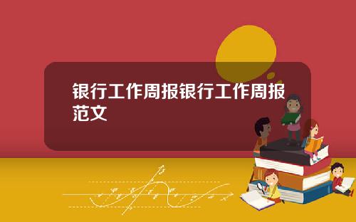 银行工作周报银行工作周报范文