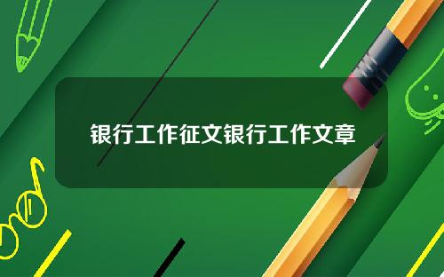 银行工作征文银行工作文章