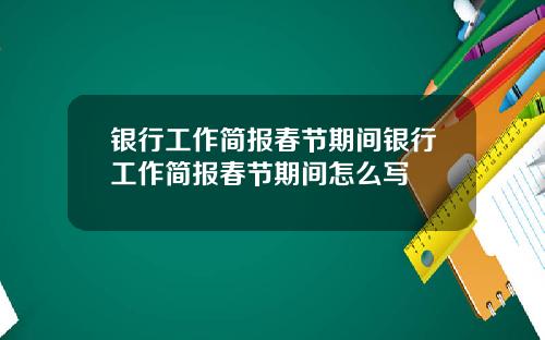 银行工作简报春节期间银行工作简报春节期间怎么写
