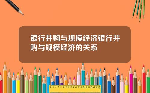 银行并购与规模经济银行并购与规模经济的关系