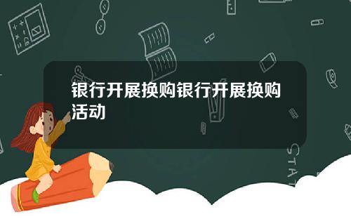 银行开展换购银行开展换购活动