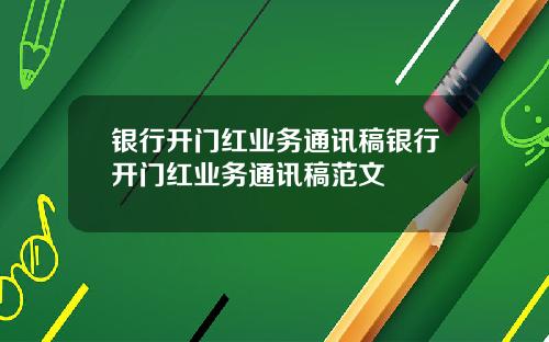 银行开门红业务通讯稿银行开门红业务通讯稿范文