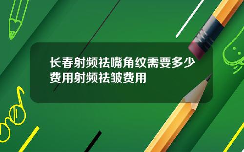 长春射频祛嘴角纹需要多少费用射频祛皱费用