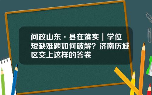 问政山东·县在落实｜学位短缺难题如何破解？济南历城区交上这样的答卷
