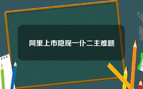 阿里上市隐现一仆二主难题