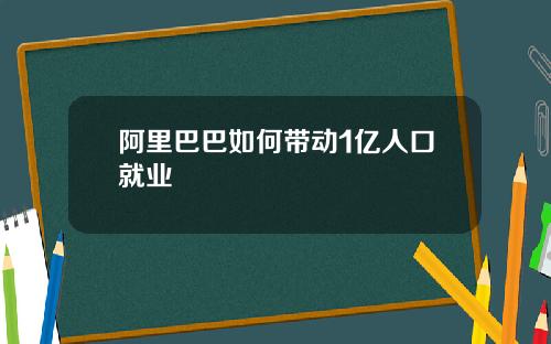阿里巴巴如何带动1亿人口就业