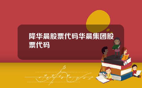 降华晨股票代码华晨集团股票代码